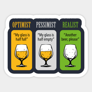 FUNNY OPTIMIST PESSIMIST REALIST BEER DESIGN Sticker